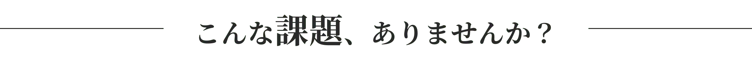 こんな課題、ありませんか？